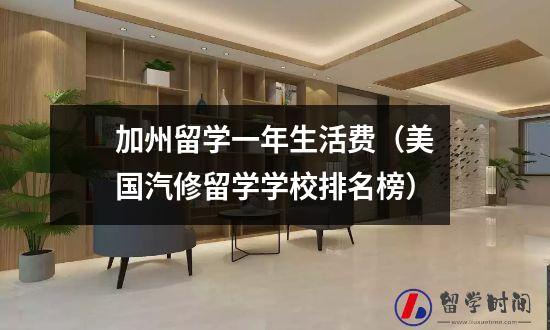 加州留学一年生活费（美国汽修留学学校排名榜）插图