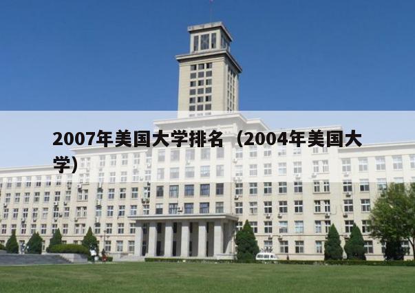 2007年美国大学排名(2004年美国大学)插图 2007年美国大学排名(2004年美国大学)插图