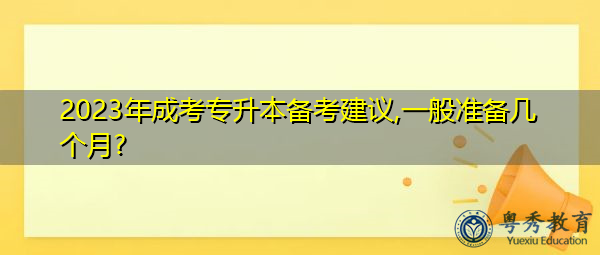 2023年成考专升本备考建议,一般准备几个月?插图 2023年成考专升本备考建议,一般准备几个月?插图