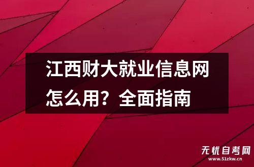 江西财大就业信息网怎么用？全面指南插图
