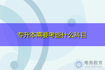 专升本需要考些什么科目,可报名的招生院校有哪些?插图 专升本需要考些什么科目,可报名的招生院校有哪些?插图