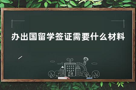 办出国留学签证需要什么材料 办理出国留学签证的必备材料插图
